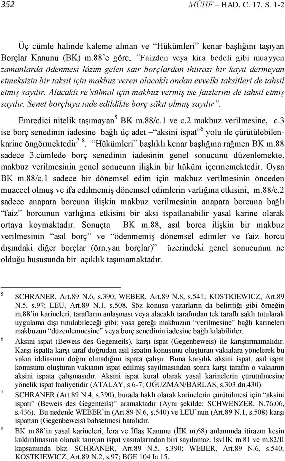 de tahsil etmiş sayılır. Alacaklı re sülmal için makbuz vermiş ise faizlerini de tahsil etmiş sayılır. Senet borçluya iade edildikte borç sâkıt olmuş sayılır. Emredici nitelik taşımayan 5 BK m.88/c.