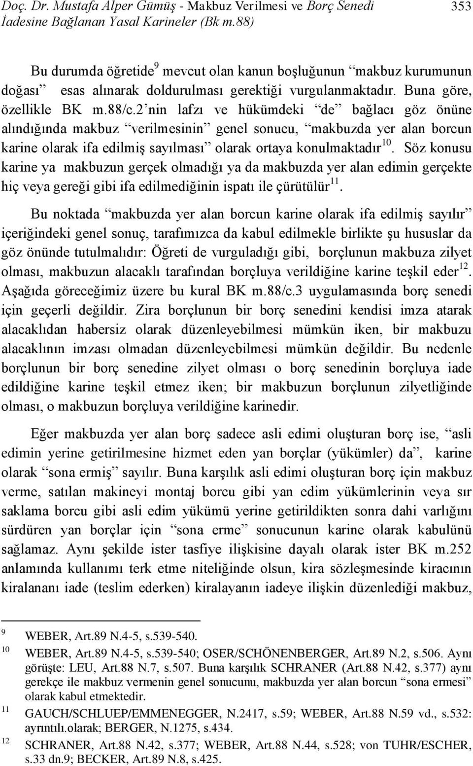 2 nin lafzı ve hükümdeki de bağlacı göz önüne alındığında makbuz verilmesinin genel sonucu, makbuzda yer alan borcun karine olarak ifa edilmiş sayılması olarak ortaya konulmaktadır 10.