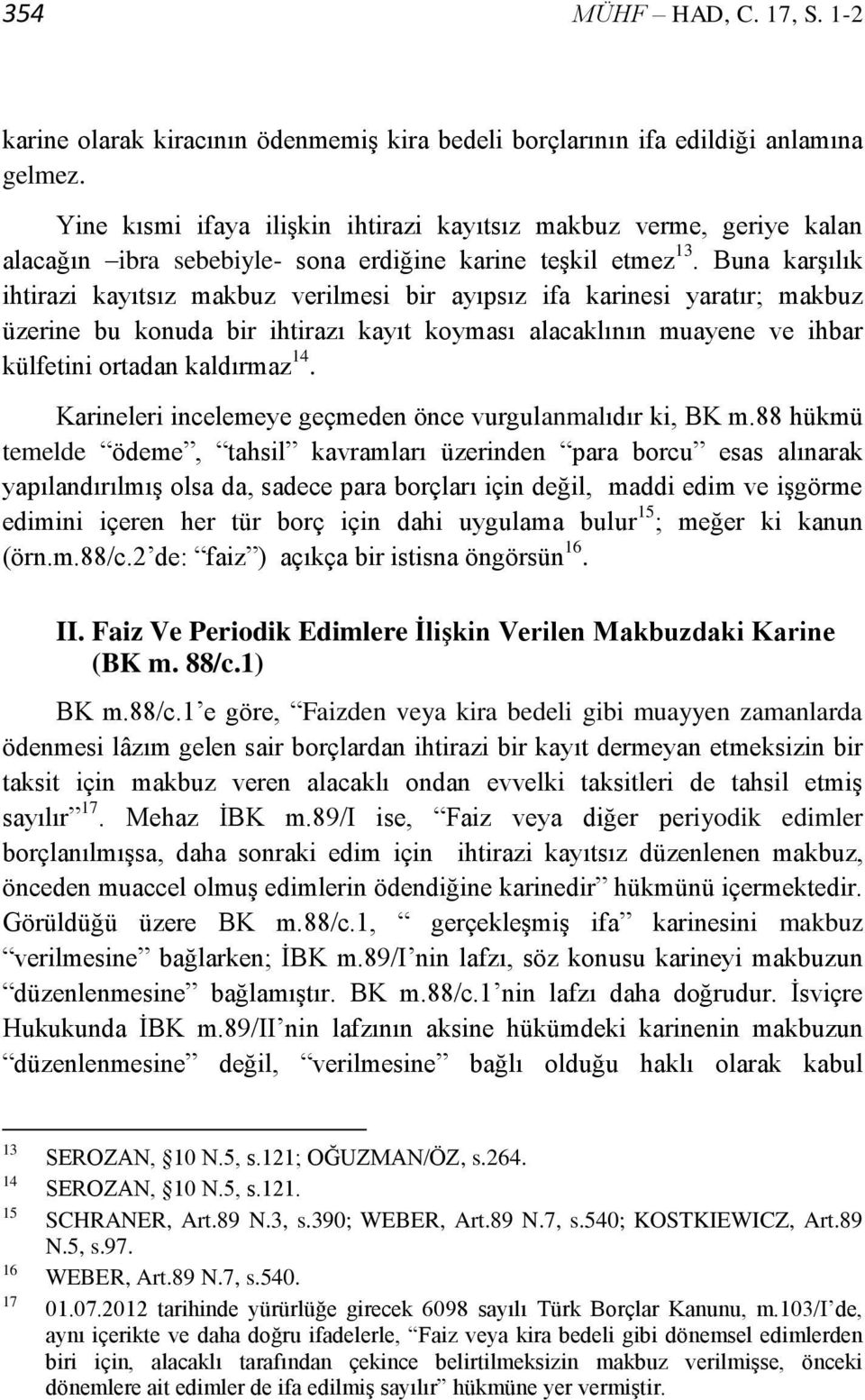 Buna karşılık ihtirazi kayıtsız makbuz verilmesi bir ayıpsız ifa karinesi yaratır; makbuz üzerine bu konuda bir ihtirazı kayıt koyması alacaklının muayene ve ihbar külfetini ortadan kaldırmaz 14.