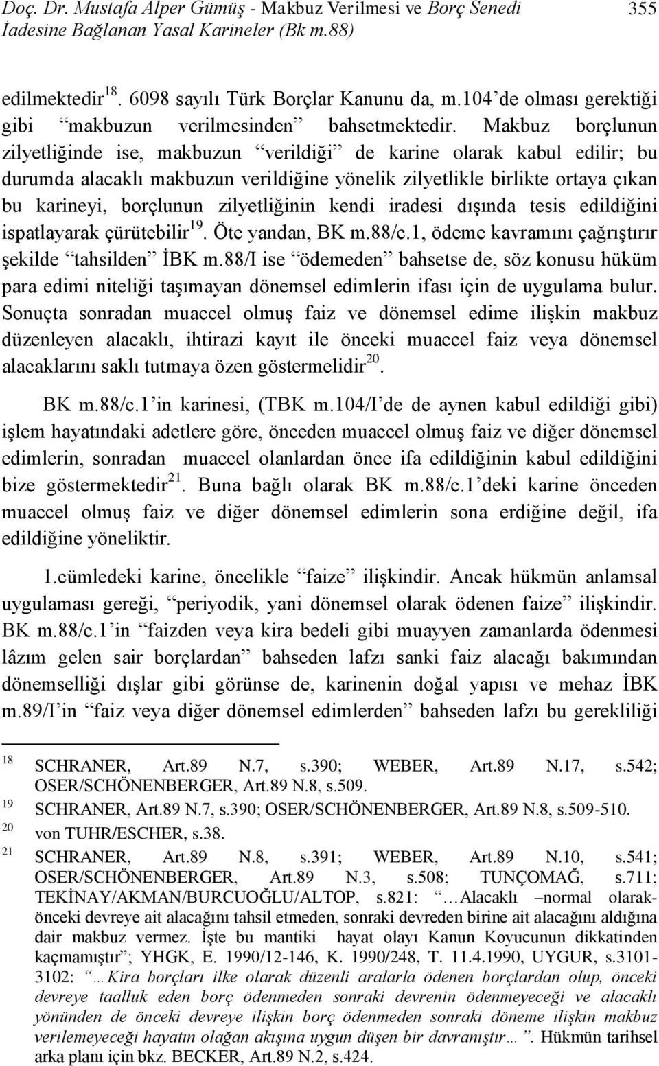 Makbuz borçlunun zilyetliğinde ise, makbuzun verildiği de karine olarak kabul edilir; bu durumda alacaklı makbuzun verildiğine yönelik zilyetlikle birlikte ortaya çıkan bu karineyi, borçlunun