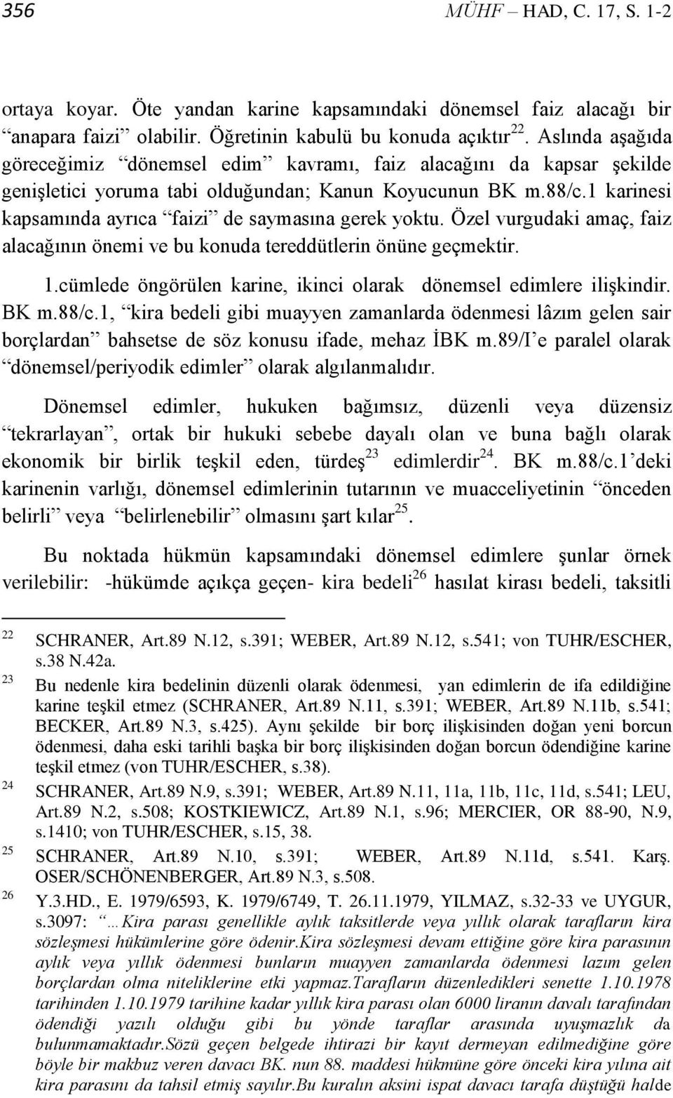 1 karinesi kapsamında ayrıca faizi de saymasına gerek yoktu. Özel vurgudaki amaç, faiz alacağının önemi ve bu konuda tereddütlerin önüne geçmektir. 1.