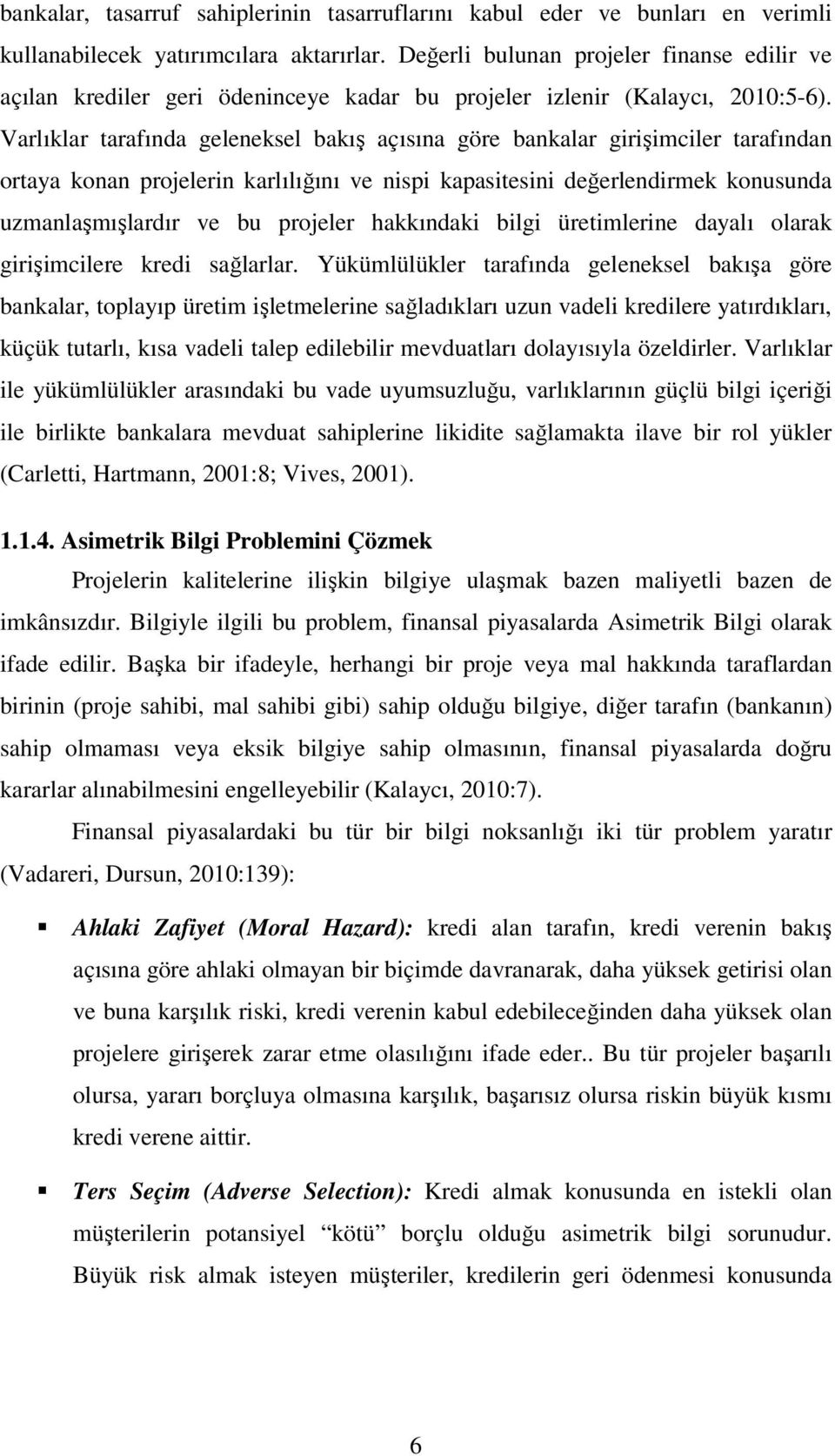 Varlıklar tarafında geleneksel bakış açısına göre bankalar girişimciler tarafından ortaya konan projelerin karlılığını ve nispi kapasitesini değerlendirmek konusunda uzmanlaşmışlardır ve bu projeler