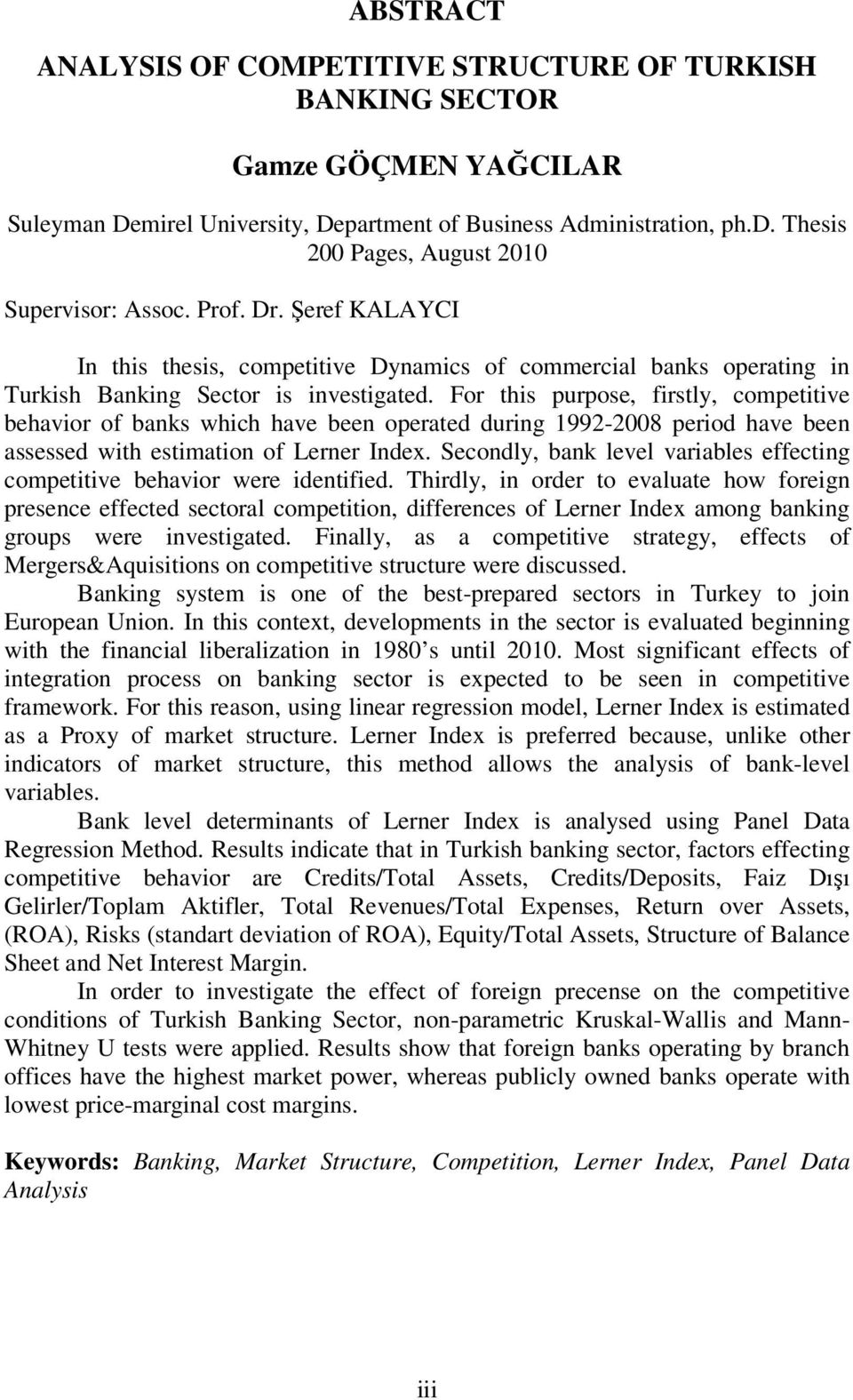 For this purpose, firstly, competitive behavior of banks which have been operated during 1992-2008 period have been assessed with estimation of Lerner Index.