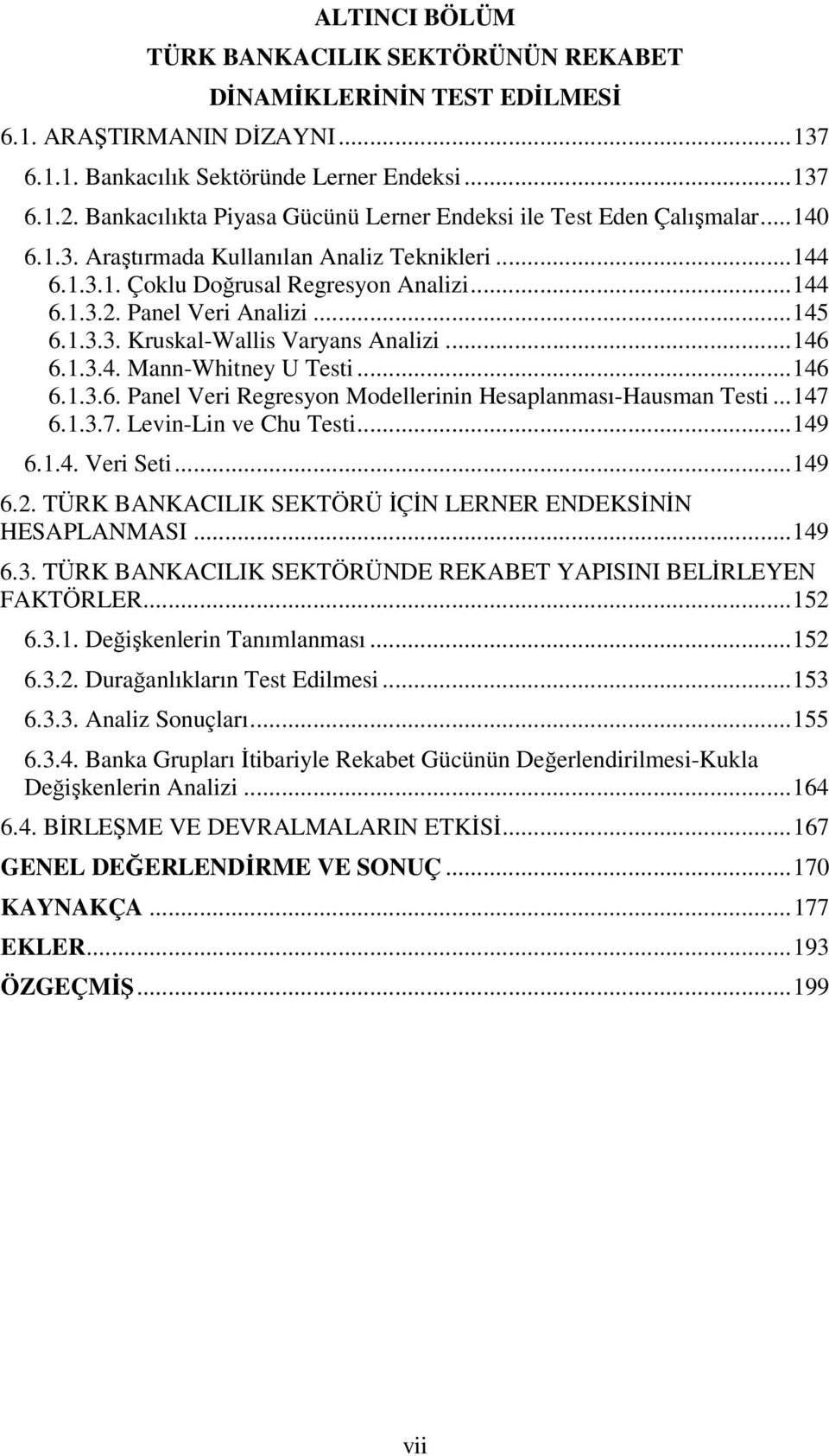 Panel Veri Analizi...145 6.1.3.3. Kruskal-Wallis Varyans Analizi...146 6.1.3.4. Mann-Whitney U Testi...146 6.1.3.6. Panel Veri Regresyon Modellerinin Hesaplanması-Hausman Testi...147 