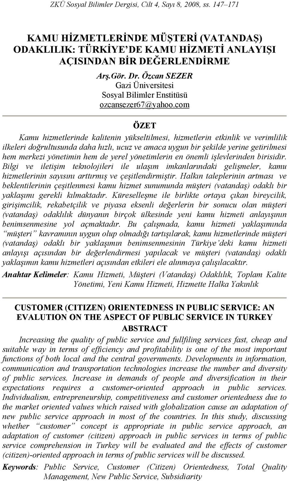 com ÖZET Kamu hizmetlerinde kalitenin yükseltilmesi, hizmetlerin etkinlik ve verimlilik ilkeleri doğrultusunda daha hızlı, ucuz ve amaca uygun bir şekilde yerine getirilmesi hem merkezi yönetimin hem