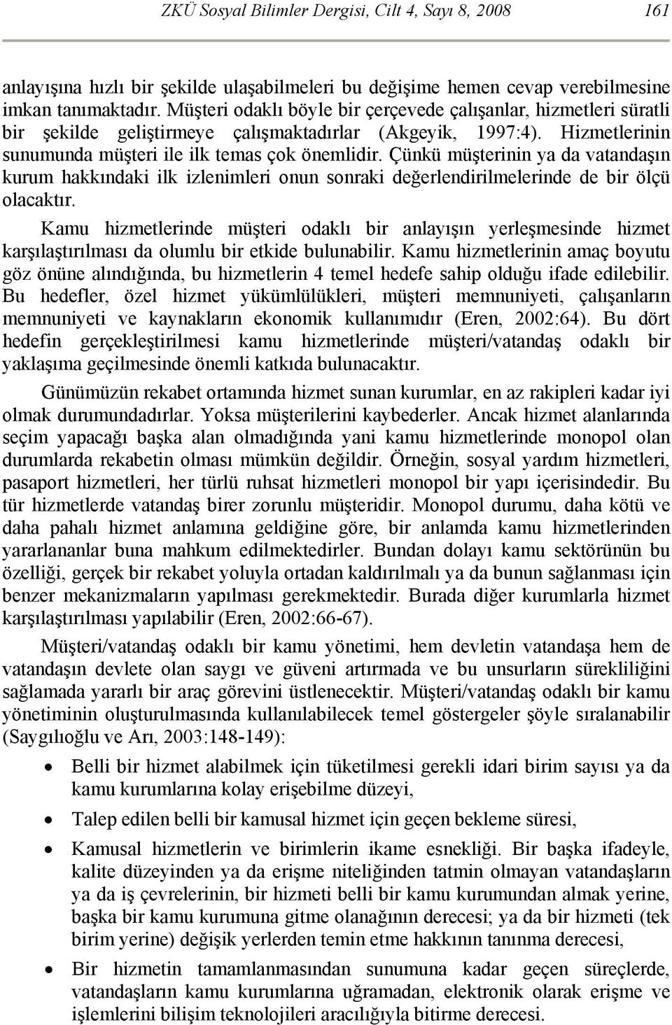 Çünkü müşterinin ya da vatandaşın kurum hakkındaki ilk izlenimleri onun sonraki değerlendirilmelerinde de bir ölçü olacaktır.