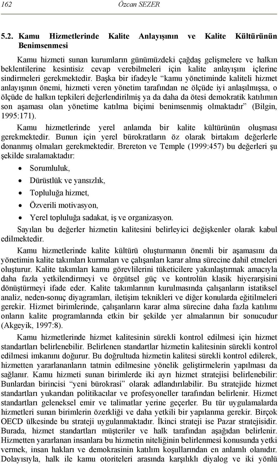 Başka bir ifadeyle kamu yönetiminde kaliteli hizmet anlayışının önemi, hizmeti veren yönetim tarafından ne ölçüde iyi anlaşılmışsa, o ölçüde de halkın tepkileri değerlendirilmiş ya da daha da ötesi