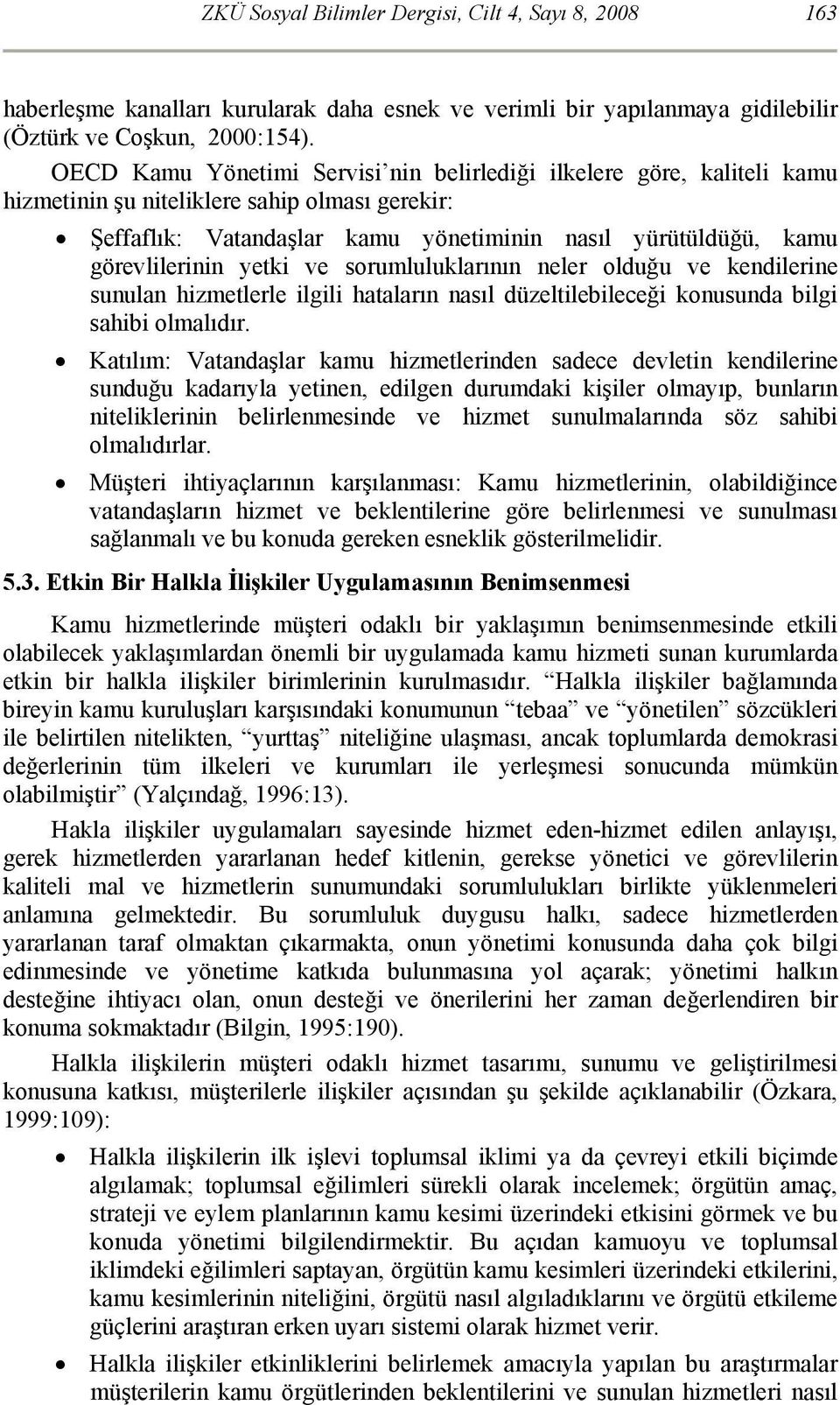 yetki ve sorumluluklarının neler olduğu ve kendilerine sunulan hizmetlerle ilgili hataların nasıl düzeltilebileceği konusunda bilgi sahibi olmalıdır.