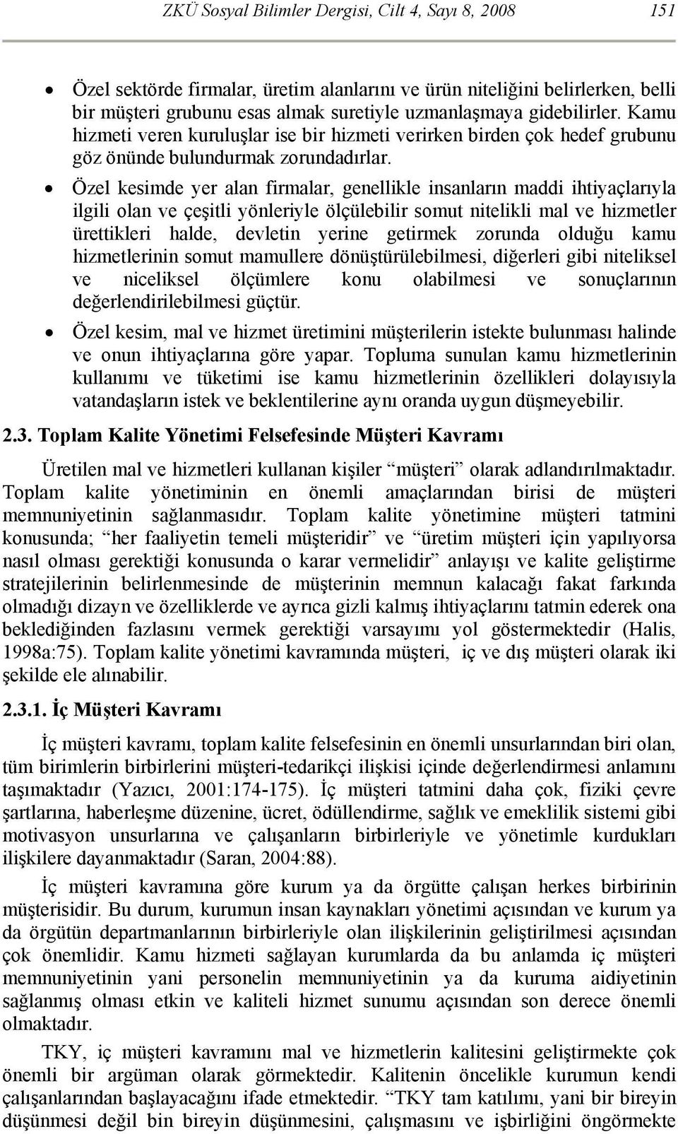 Özel kesimde yer alan firmalar, genellikle insanların maddi ihtiyaçlarıyla ilgili olan ve çeşitli yönleriyle ölçülebilir somut nitelikli mal ve hizmetler ürettikleri halde, devletin yerine getirmek