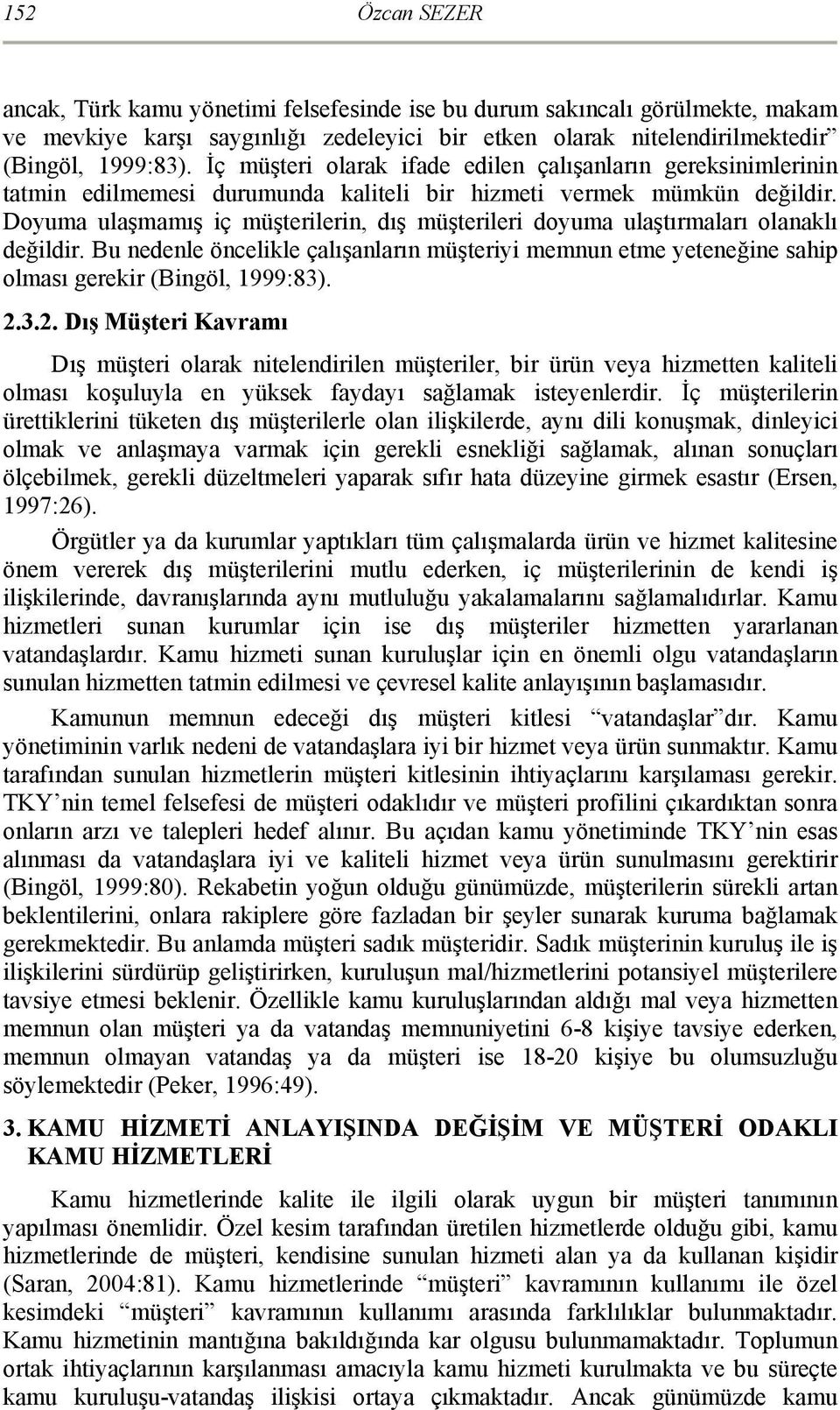 Doyuma ulaşmamış iç müşterilerin, dış müşterileri doyuma ulaştırmaları olanaklı değildir. Bu nedenle öncelikle çalışanların müşteriyi memnun etme yeteneğine sahip olması gerekir (Bingöl, 1999:83). 2.