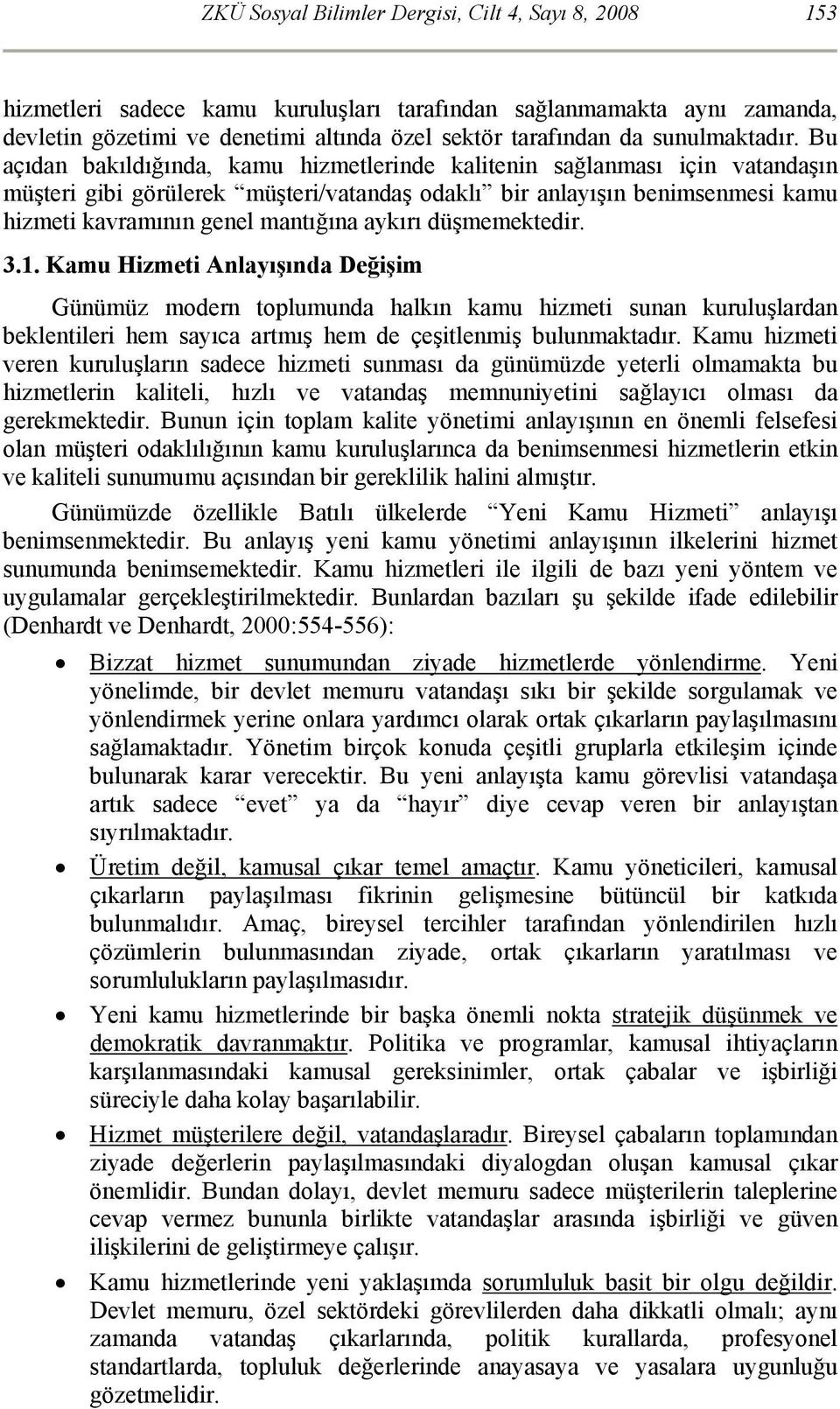 Bu açıdan bakıldığında, kamu hizmetlerinde kalitenin sağlanması için vatandaşın müşteri gibi görülerek müşteri/vatandaş odaklı bir anlayışın benimsenmesi kamu hizmeti kavramının genel mantığına