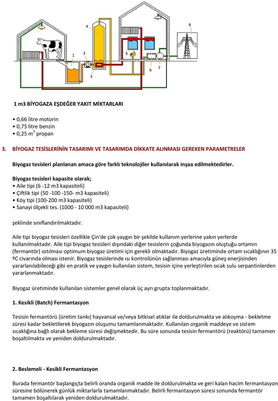 Biyogaz tesisleri kapasite olarak; Aile tipi (6-12 m3 kapasiteli) Çiftlik tipi (50-100 -150- m3 kapasiteli) Köy tipi (100-200 m3 kapasiteli) Sanayi ölçekli tes.