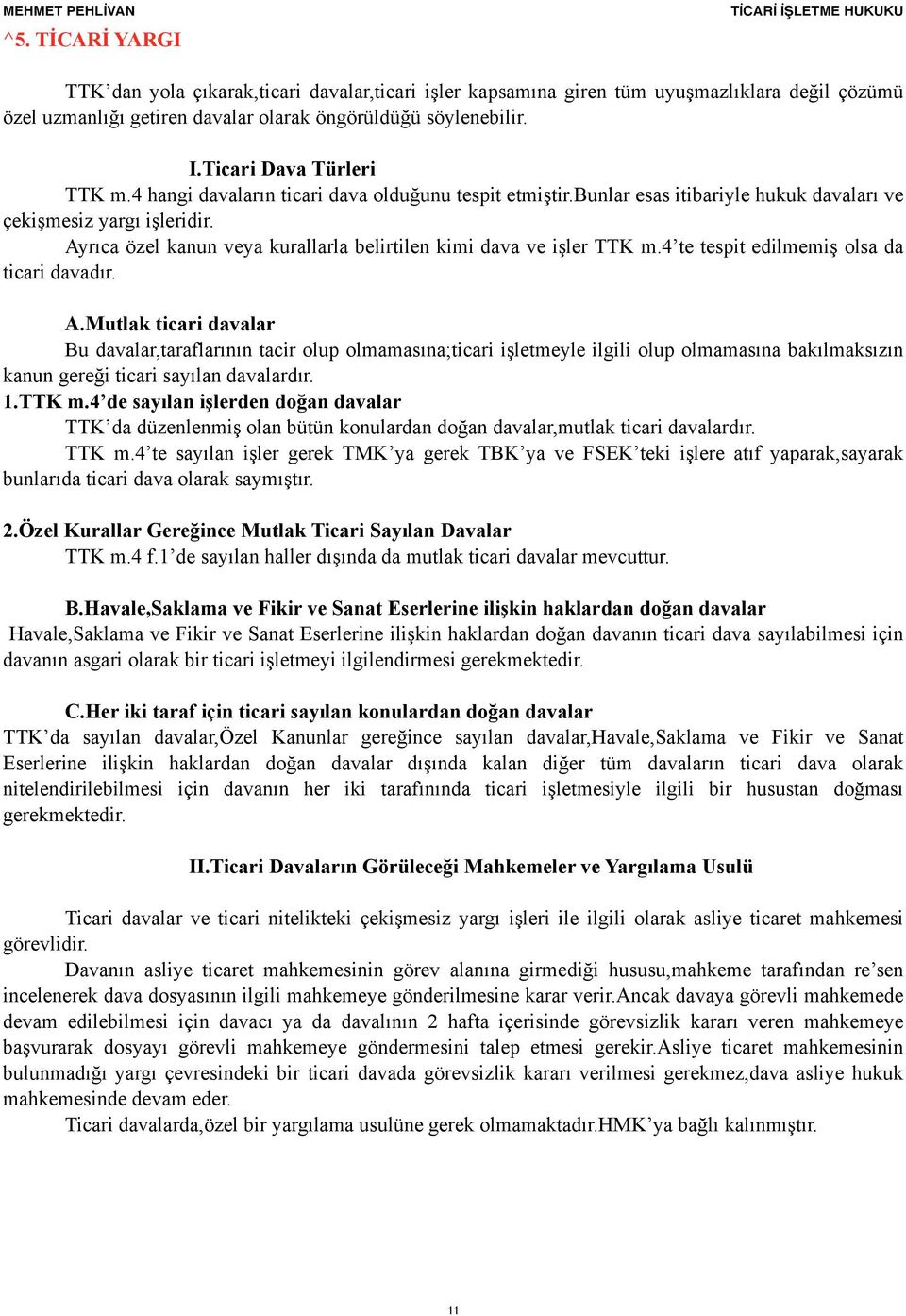 Ayrıca özel kanun veya kurallarla belirtilen kimi dava ve işler TTK m.4 te tespit edilmemiş olsa da ticari davadır. A.