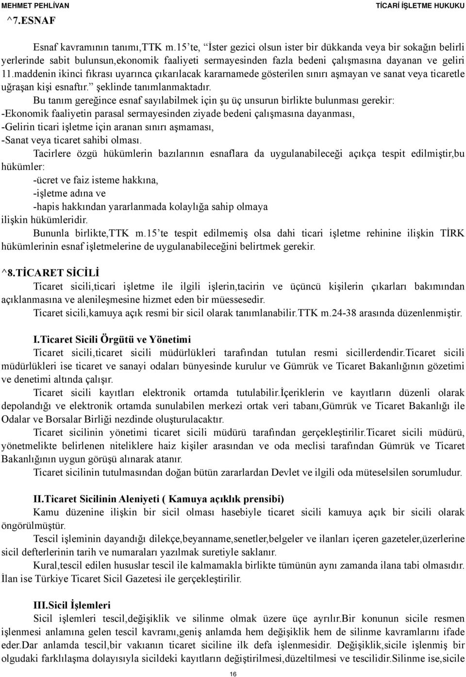 maddenin ikinci fıkrası uyarınca çıkarılacak kararnamede gösterilen sınırı aşmayan ve sanat veya ticaretle uğraşan kişi esnaftır. şeklinde tanımlanmaktadır.