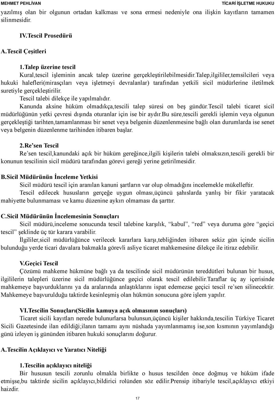 talep,ilgililer,temsilcileri veya hukuki halefleri(mirasçıları veya işletmeyi devralanlar) tarafından yetkili sicil müdürlerine iletilmek suretiyle gerçekleştirilir.