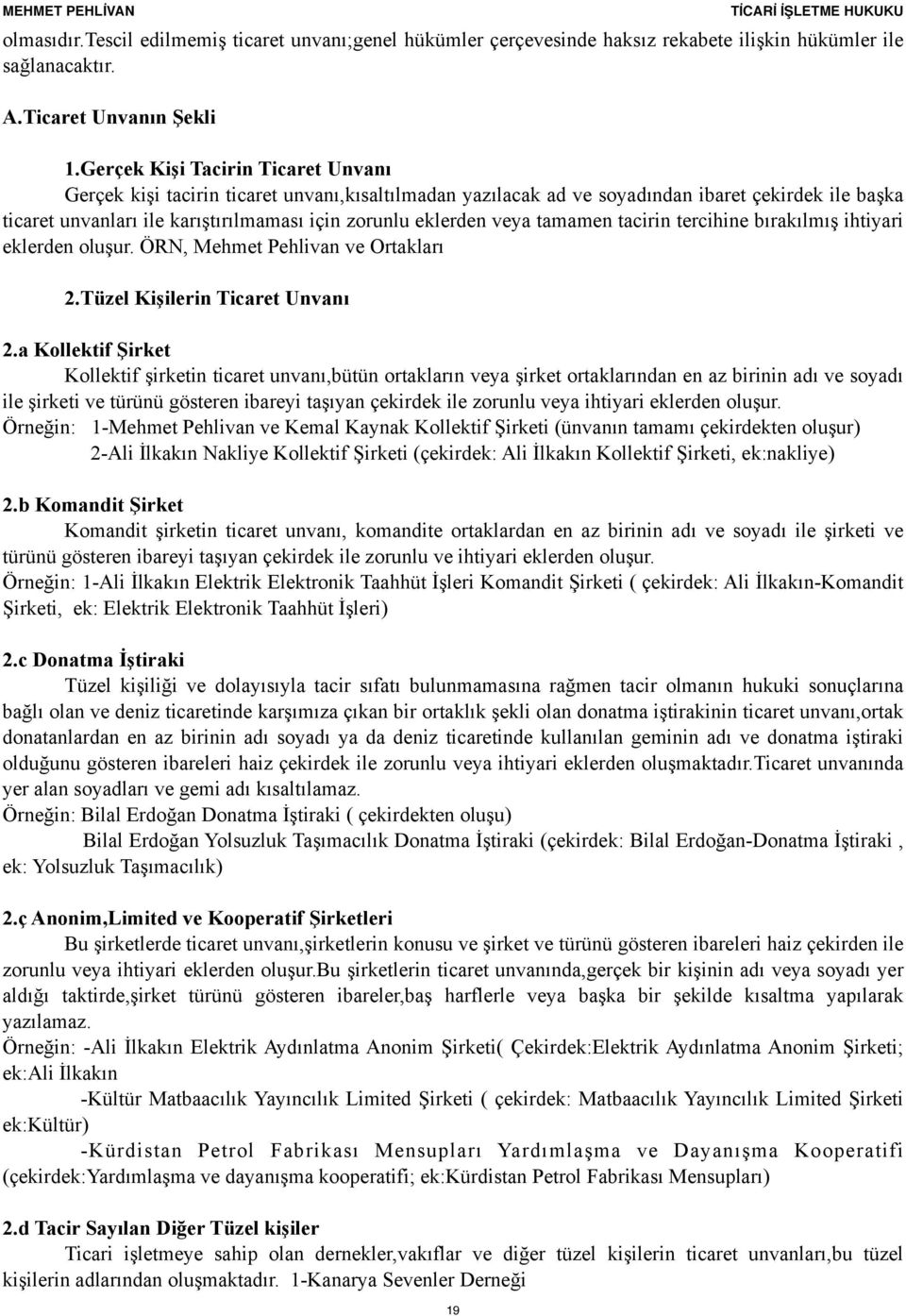 veya tamamen tacirin tercihine bırakılmış ihtiyari eklerden oluşur. ÖRN, Mehmet Pehlivan ve Ortakları 2.Tüzel Kişilerin Ticaret Unvanı 2.