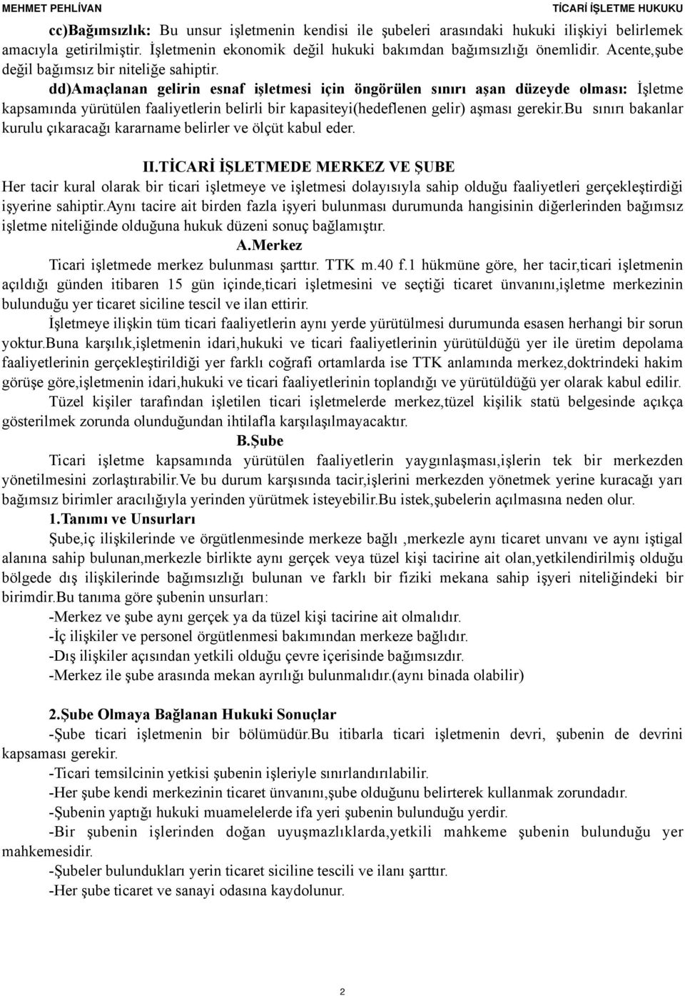 dd)amaçlanan gelirin esnaf işletmesi için öngörülen sınırı aşan düzeyde olması: İşletme kapsamında yürütülen faaliyetlerin belirli bir kapasiteyi(hedeflenen gelir) aşması gerekir.