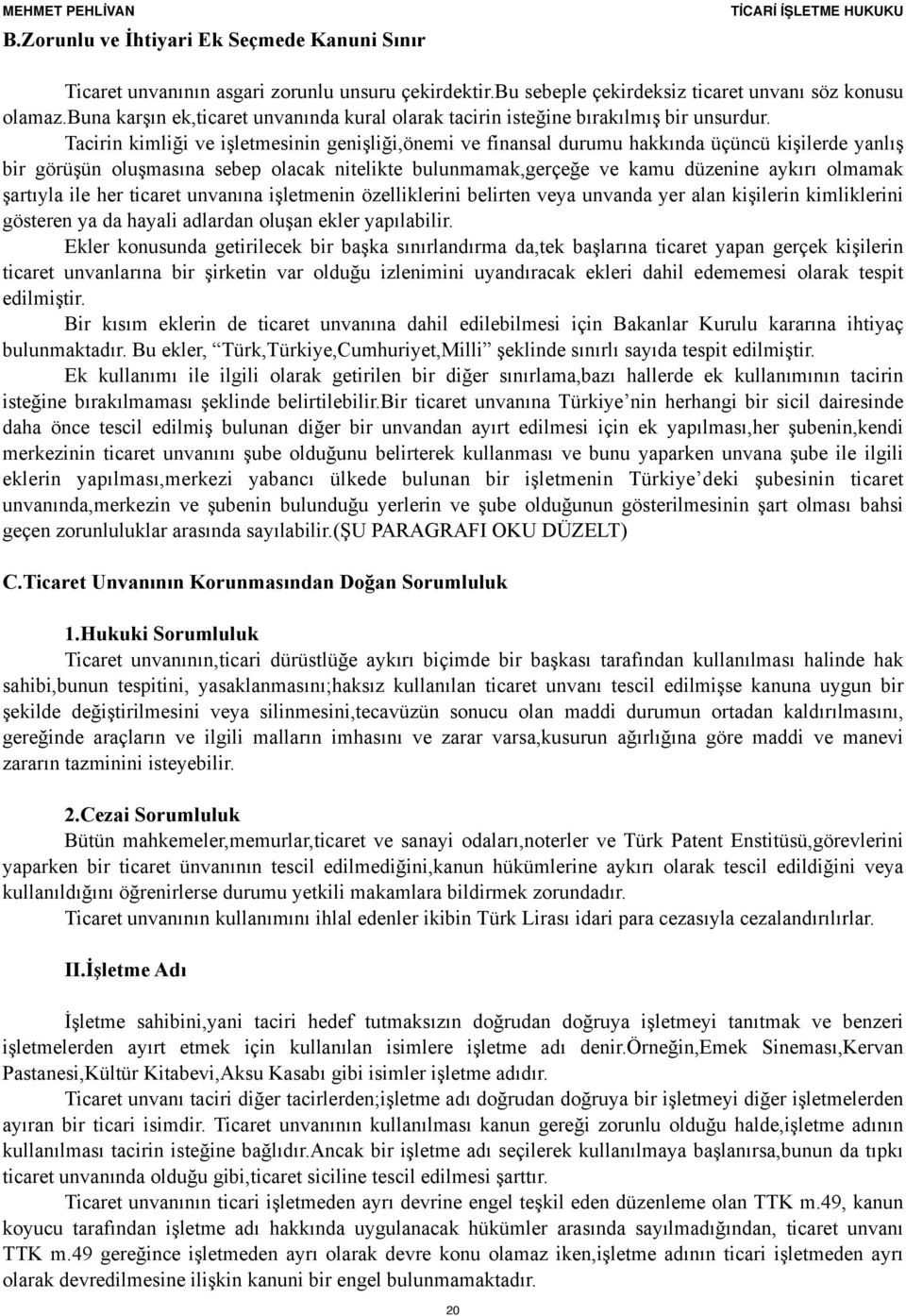 Tacirin kimliği ve işletmesinin genişliği,önemi ve finansal durumu hakkında üçüncü kişilerde yanlış bir görüşün oluşmasına sebep olacak nitelikte bulunmamak,gerçeğe ve kamu düzenine aykırı olmamak