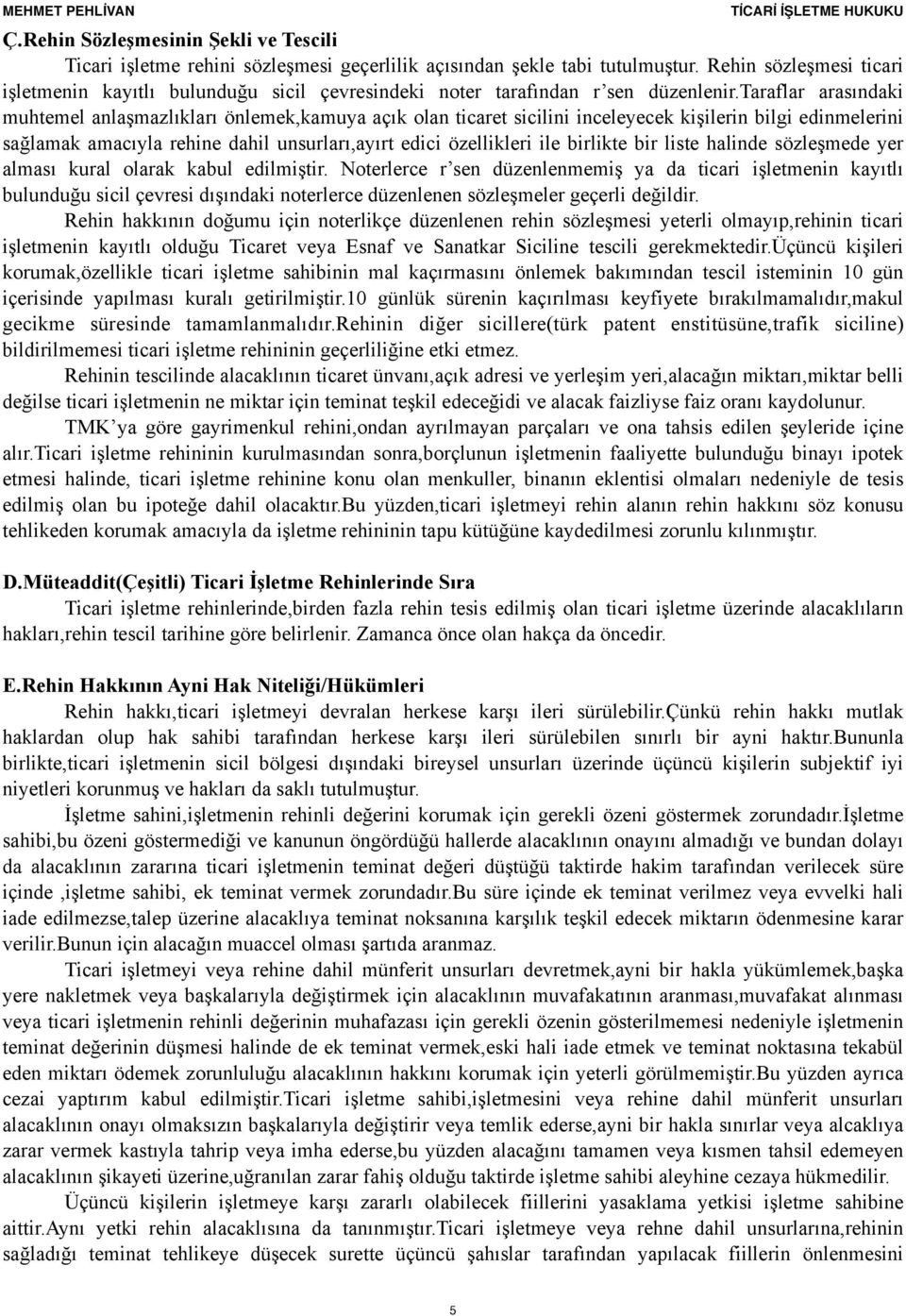 taraflar arasındaki muhtemel anlaşmazlıkları önlemek,kamuya açık olan ticaret sicilini inceleyecek kişilerin bilgi edinmelerini sağlamak amacıyla rehine dahil unsurları,ayırt edici özellikleri ile