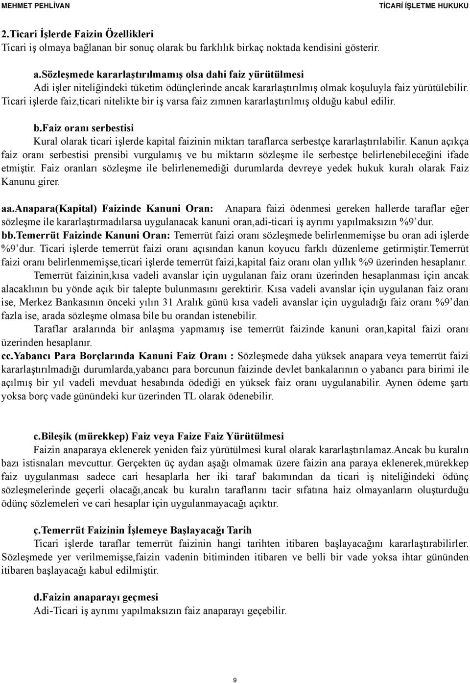 Ticari işlerde faiz,ticari nitelikte bir iş varsa faiz zımnen kararlaştırılmış olduğu kabul edilir. b.faiz oranı serbestisi Kural olarak ticari işlerde kapital faizinin miktarı taraflarca serbestçe kararlaştırılabilir.