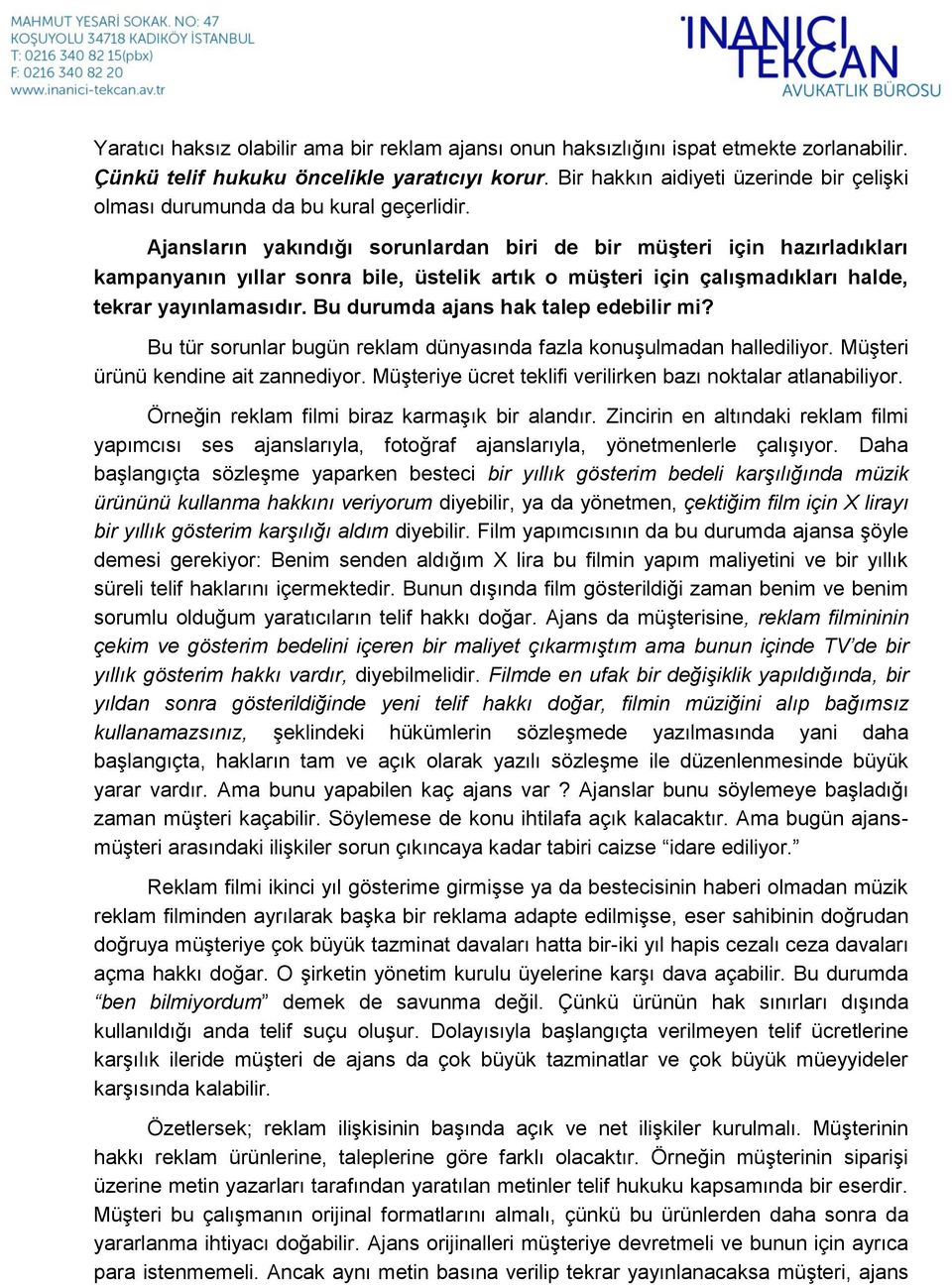 Ajansların yakındığı sorunlardan biri de bir müşteri için hazırladıkları kampanyanın yıllar sonra bile, üstelik artık o müşteri için çalışmadıkları halde, tekrar yayınlamasıdır.