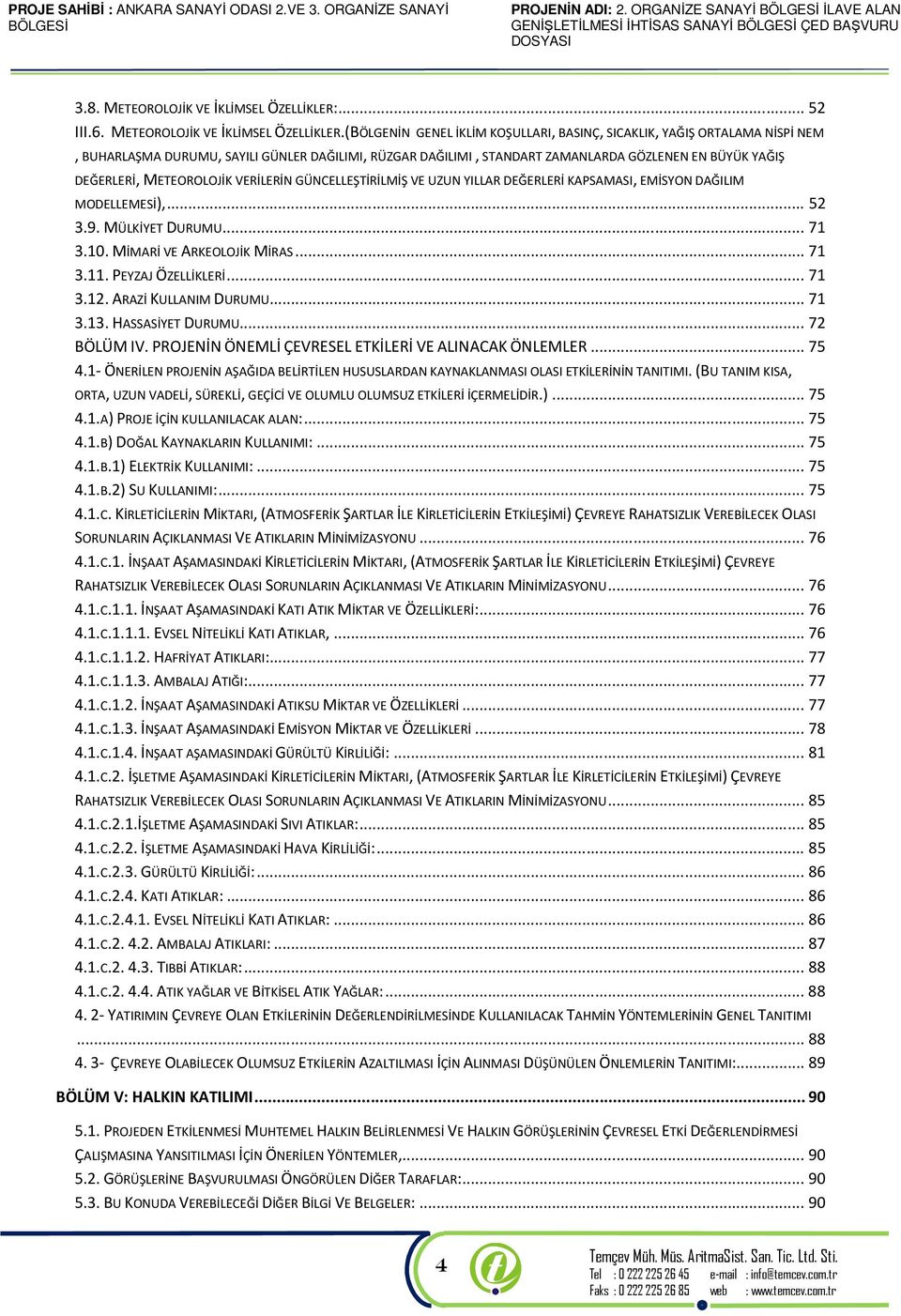 (BÖLGENİN GENEL İKLİM KOŞULLARI, BASINÇ, SICAKLIK, YAĞIŞ ORTALAMA NİSPİ NEM, BUHARLAŞMA DURUMU, SAYILI GÜNLER DAĞILIMI, RÜZGAR DAĞILIMI, STANDART ZAMANLARDA GÖZLENEN EN BÜYÜK YAĞIŞ DEĞERLERİ,