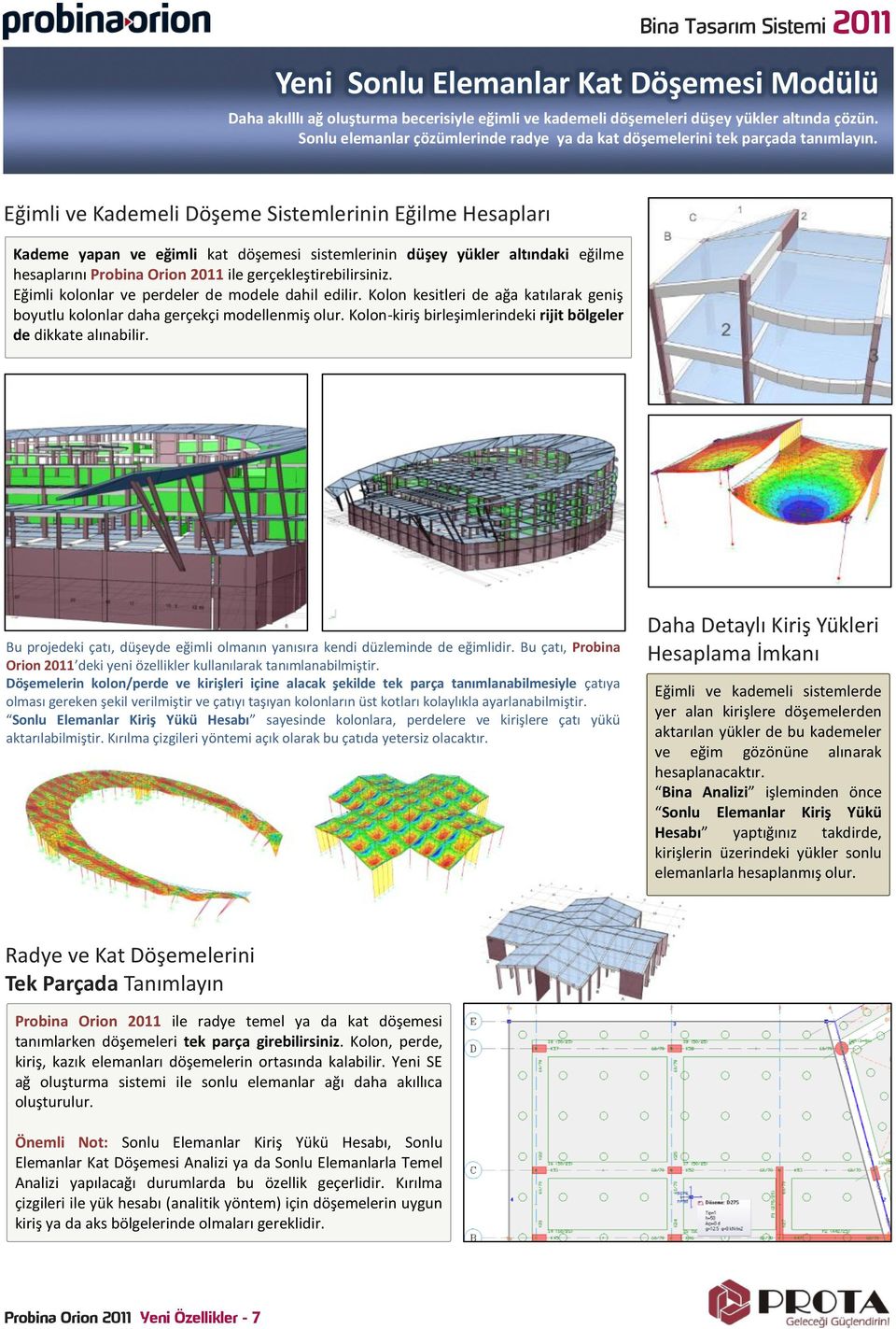 Eğimli ve Kademeli Döşeme Sistemlerinin Eğilme Hesapları Kademe yapan ve eğimli kat döşemesi sistemlerinin düşey yükler altındaki eğilme hesaplarını Probina Orion 2011 ile gerçekleştirebilirsiniz.