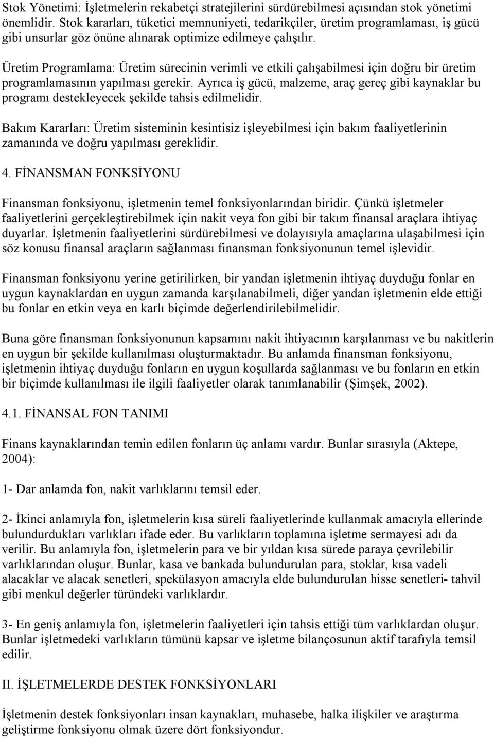 Üretim Programlama: Üretim sürecinin verimli ve etkili çalışabilmesi için doğru bir üretim programlamasının yapılması gerekir.