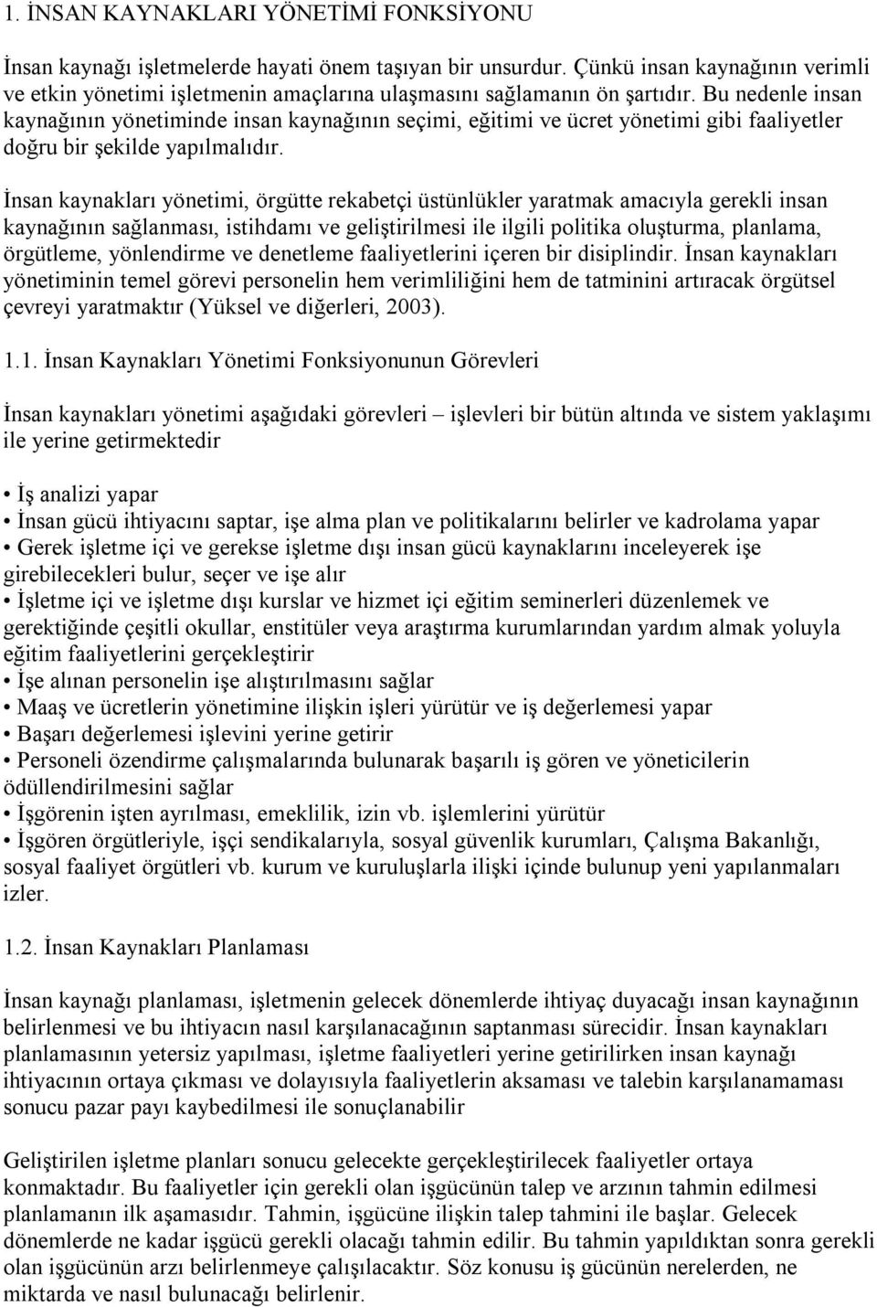 Bu nedenle insan kaynağının yönetiminde insan kaynağının seçimi, eğitimi ve ücret yönetimi gibi faaliyetler doğru bir şekilde yapılmalıdır.