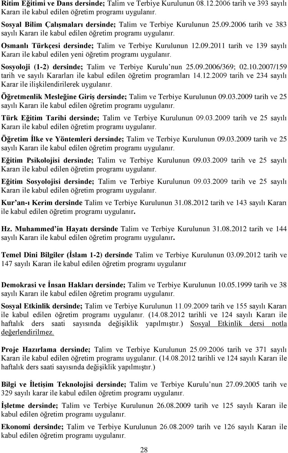 Sosyoloji (1-2) dersinde; Talim ve Terbiye Kurulu nun 25.09.2006/369; 02.10.2007/159 tarih ve sayılı Kararları ile kabul edilen öğretim programları 14.12.