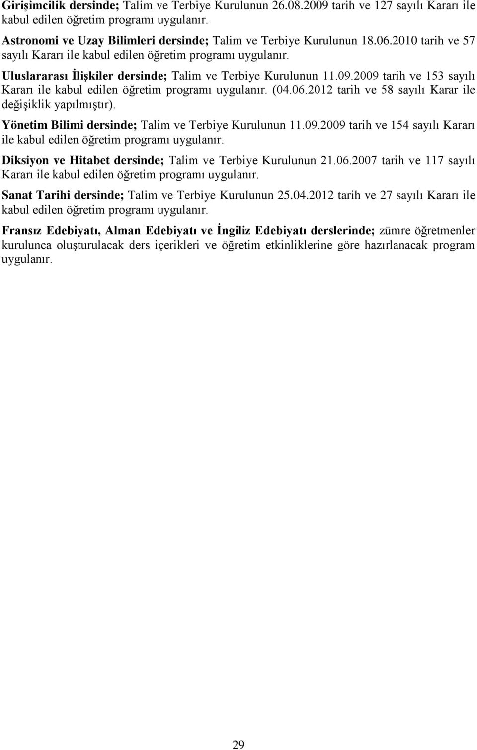 Yönetim Bilimi dersinde; Talim ve Terbiye Kurulunun 11.09.2009 tarih ve 154 sayılı Kararı ile Diksiyon ve Hitabet dersinde; Talim ve Terbiye Kurulunun 21.06.