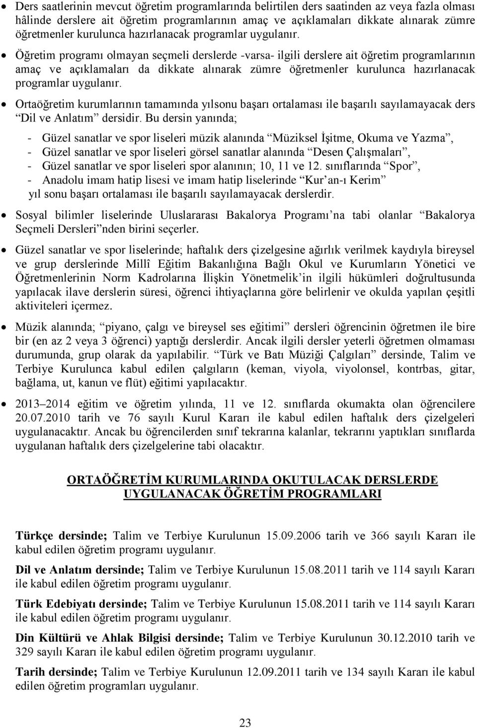 Öğretim programı olmayan seçmeli derslerde -varsa- ilgili derslere ait öğretim programlarının amaç ve açıklamaları da dikkate alınarak zümre öğretmenler  Ortaöğretim kurumlarının tamamında yılsonu