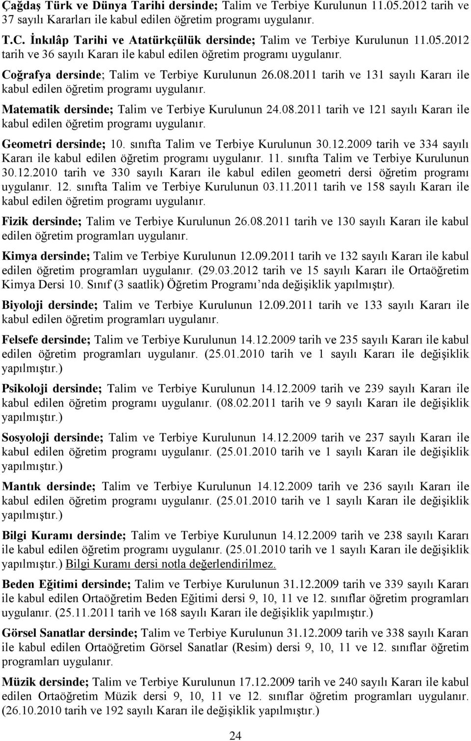 sınıfta Talim ve Terbiye Kurulunun 30.12.2010 tarih ve 330 sayılı Kararı ile kabul edilen geometri dersi öğretim programı uygulanır. 12. sınıfta Talim ve Terbiye Kurulunun 03.11.