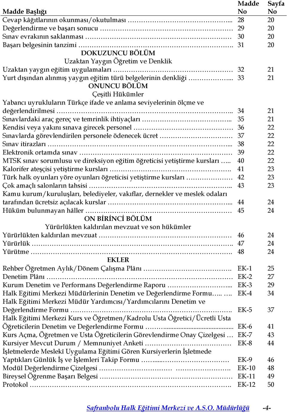 .. 33 21 ONUNCU BÖLÜM Çeşitli Hükümler Yabancı uyrukluların Türkçe ifade ve anlama seviyelerinin ölçme ve değerlendirilmesi.. 34 21 Sınavlardaki araç gereç ve temrinlik ihtiyaçları.