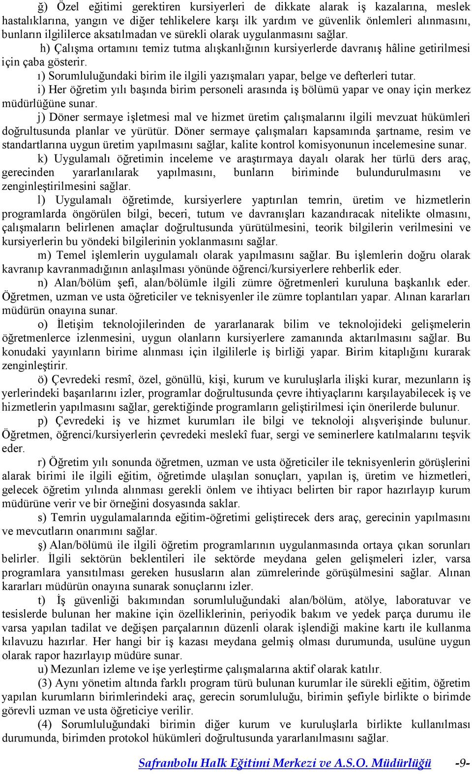 ı) Sorumluluğundaki birim ile ilgili yazışmaları yapar, belge ve defterleri tutar. i) Her öğretim yılı başında birim personeli arasında iş bölümü yapar ve onay için merkez müdürlüğüne sunar.