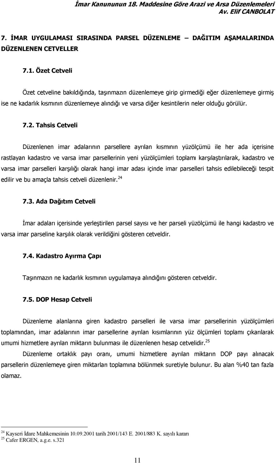 7.2. Tahsis Cetveli Düzenlenen imar adalarının parsellere ayrılan kısmının yüzölçümü ile her ada içerisine rastlayan kadastro ve varsa imar parsellerinin yeni yüzölçümleri toplamı karşılaştırılarak,