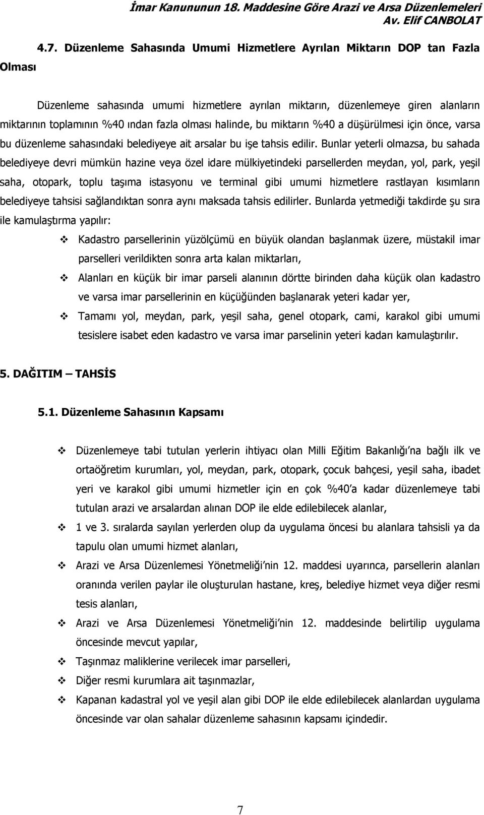 halinde, bu miktarın %40 a düşürülmesi için önce, varsa bu düzenleme sahasındaki belediyeye ait arsalar bu işe tahsis edilir.