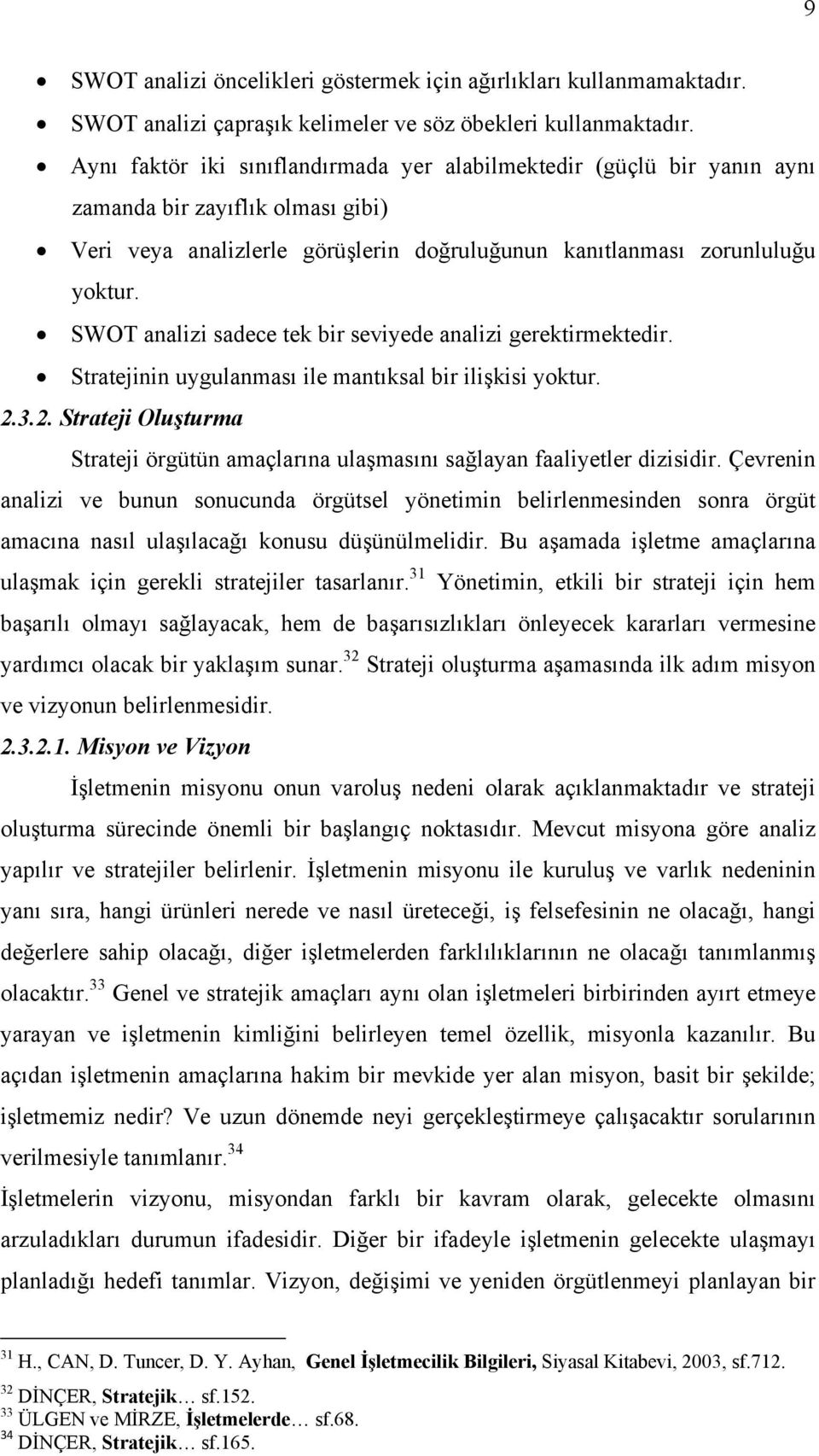 SWOT analizi sadece tek bir seviyede analizi gerektirmektedir. Stratejinin uygulanması ile mantıksal bir ilişkisi yoktur. 2.