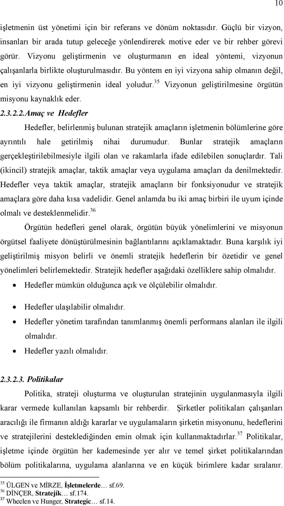 35 Vizyonun geliştirilmesine örgütün misyonu kaynaklık eder. 2.3.2.2.Amaç ve Hedefler Hedefler, belirlenmiş bulunan stratejik amaçların işletmenin bölümlerine göre ayrıntılı hale getirilmiş nihai durumudur.