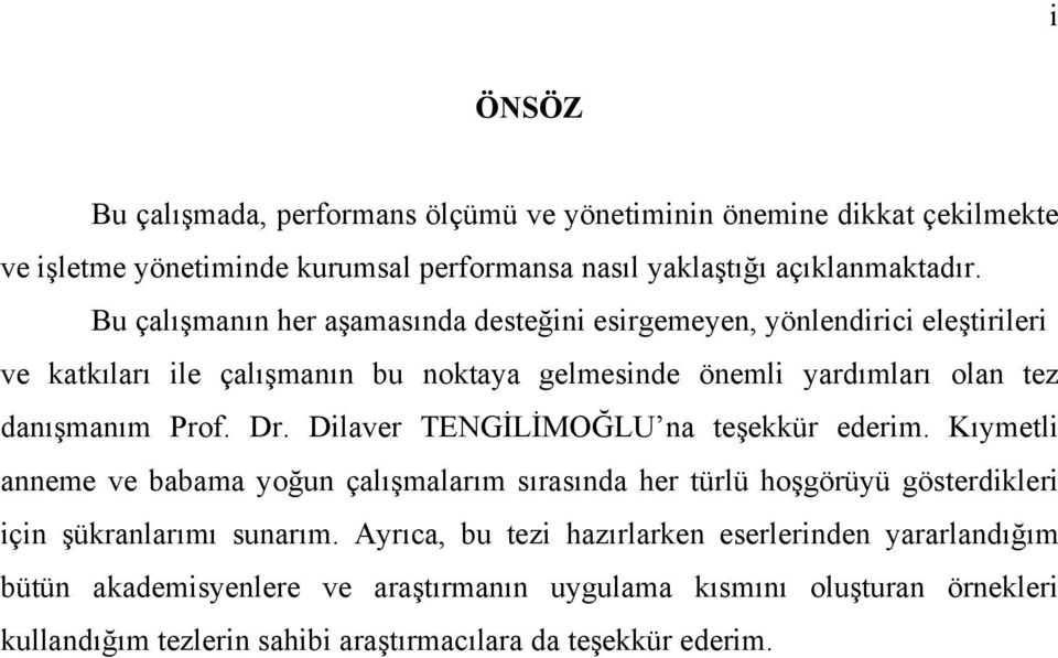 Dr. Dilaver TENGİLİMOĞLU na teşekkür ederim. Kıymetli anneme ve babama yoğun çalışmalarım sırasında her türlü hoşgörüyü gösterdikleri için şükranlarımı sunarım.