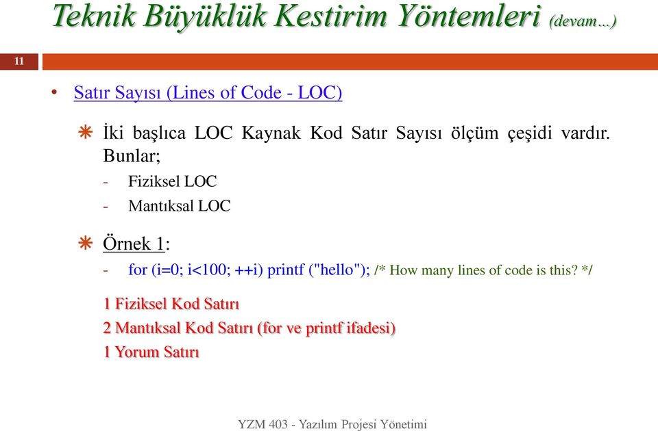 Bunlar; - Fiziksel LOC - Mantıksal LOC Örnek 1: - for (i=0; i<100; ++i) printf