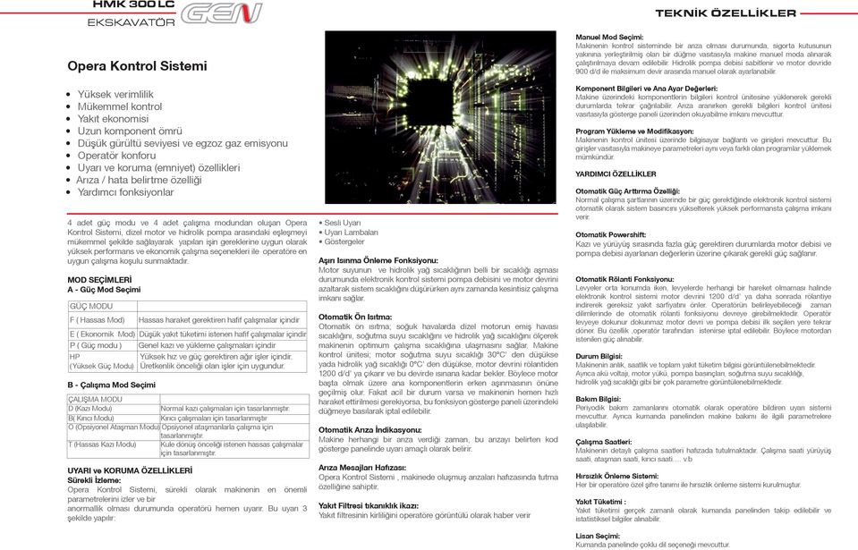 mükemmel ºekilde sağlayarak yapılan iºin gereklerine uygun olarak yüksek performans ve ekonomik çalıºma seçenekleri ile operatöre en uygun çalıºma koºulu sunmaktadır.