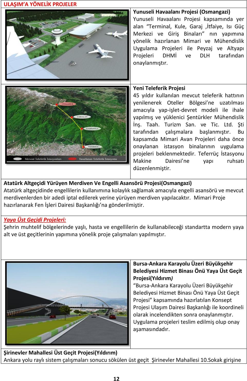 Yeni Teleferik Projesi 45 yıldır kullanılan mevcut teleferik hattının yenilenerek Oteller Bölgesi ne uzatılması amacıyla yap-işlet-devret modeli ile ihale yapılmış ve yüklenici Şentürkler Mühendislik