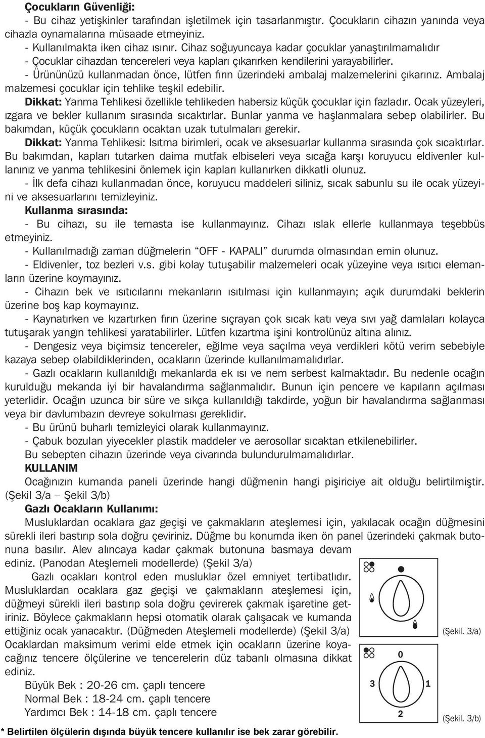 - Ürününüzü kullanmadan önce, lütfen fýrýn üzerindeki ambalaj malzemelerini çýkarýnýz. Ambalaj malzemesi çocuklar için tehlike teþkil edebilir.