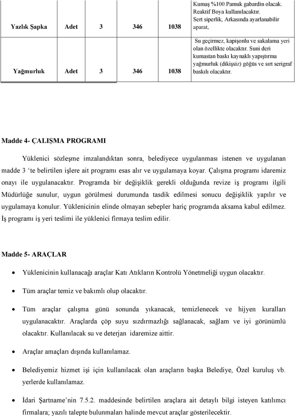 Suni deri kumastan baskı kaynaklı yapıştırma yağmurluk (dikişsiz) göğüs ve sırt serigraf baskılı olacaktır.