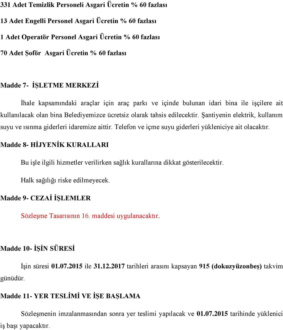 Şantiyenin elektrik, kullanım suyu ve ısınma giderleri idaremize aittir. Telefon ve içme suyu giderleri yükleniciye ait olacaktır.