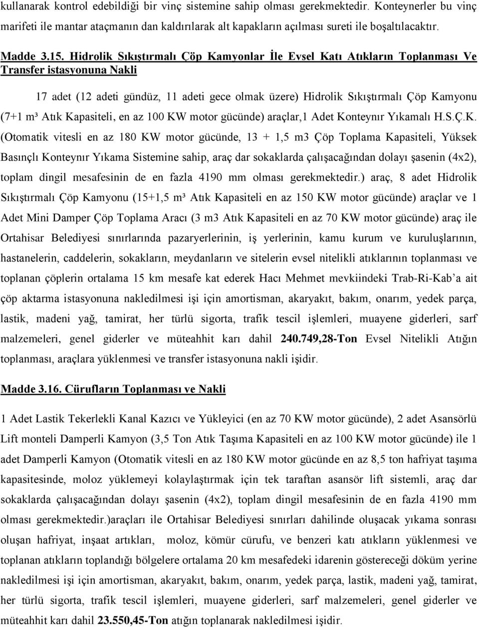 Hidrolik Sıkıştırmalı Çöp Kamyonlar İle Evsel Katı Atıkların Toplanması Ve Transfer istasyonuna Nakli 17 adet (12 adeti gündüz, 11 adeti gece olmak üzere) Hidrolik Sıkıştırmalı Çöp Kamyonu (7+1 m³