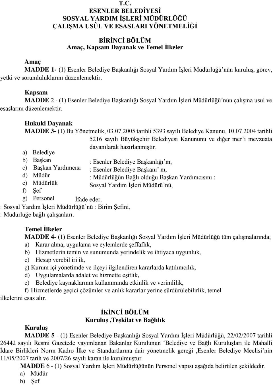 Kapsam MADDE 2 - (1) Esenler Belediye Başkanlığı Sosyal Yardım İşleri Müdürlüğü nün çalışma usul ve esaslarını düzenlemektir. Hukuki Dayanak MADDE 3- (1) Bu Yönetmelik, 03.07.