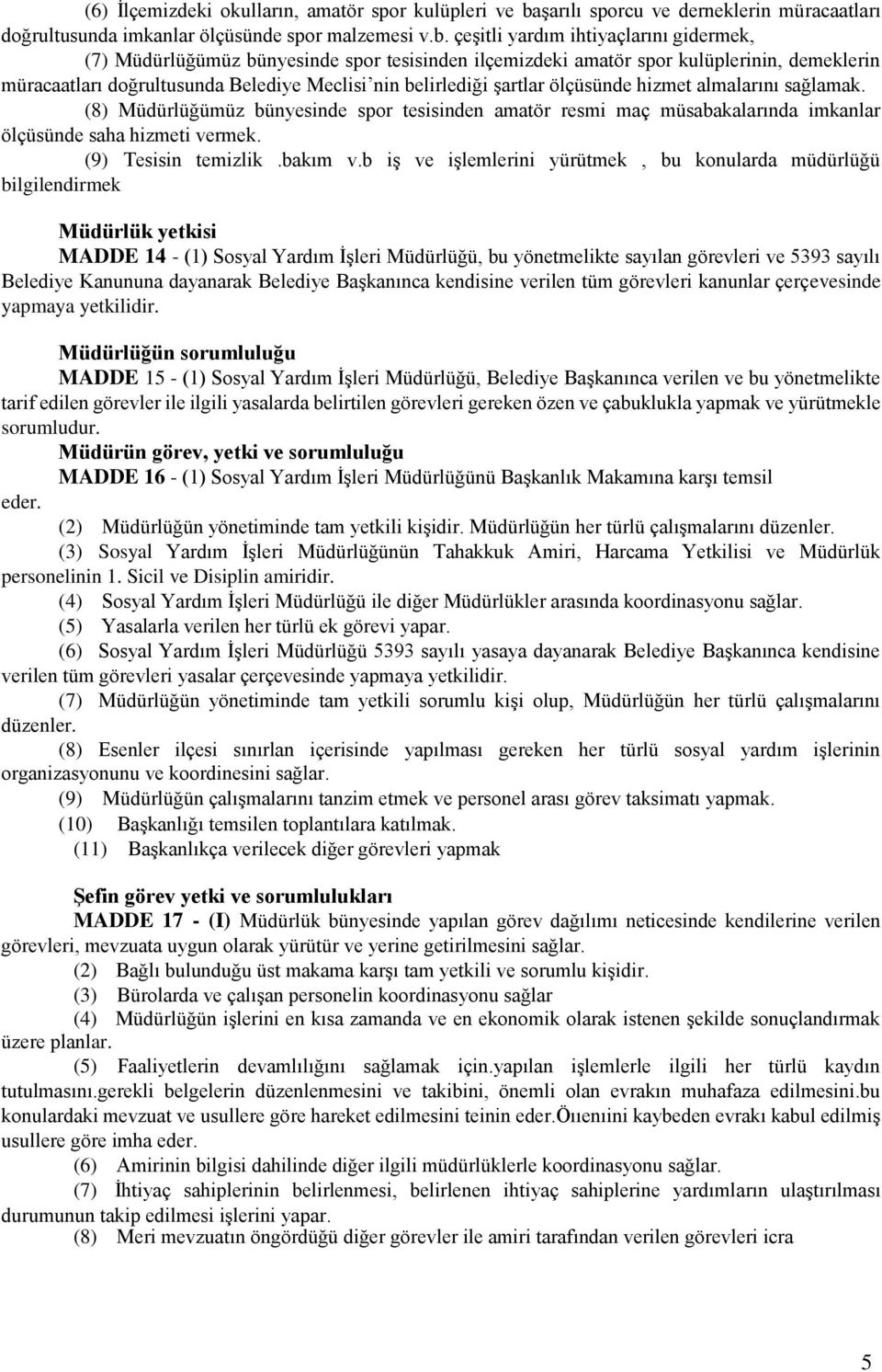 çeşitli yardım ihtiyaçlarını gidermek, (7) Müdürlüğümüz bünyesinde spor tesisinden ilçemizdeki amatör spor kulüplerinin, demeklerin müracaatları doğrultusunda Belediye Meclisi nin belirlediği şartlar