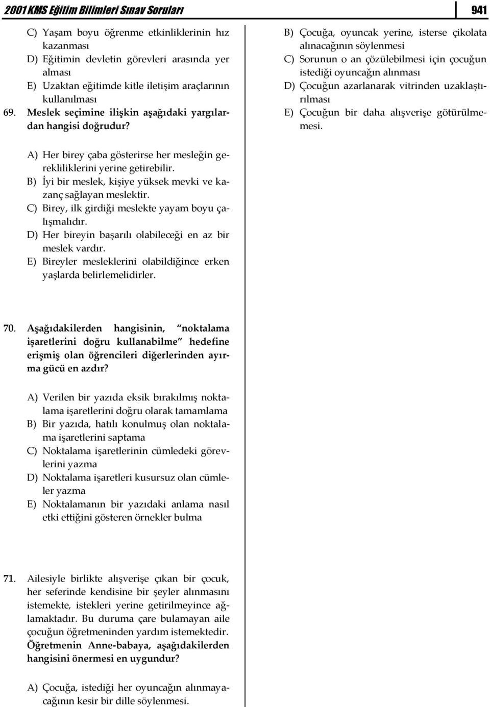 B) Çocuğa, oyuncak yerine, isterse çikolata alınacağının söylenmesi C) Sorunun o an çözülebilmesi için çocuğun istediği oyuncağın alınması D) Çocuğun azarlanarak vitrinden uzaklaştırılması E) Çocuğun